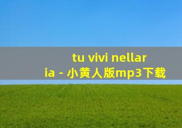 tu vivi nellaria - 小黄人版mp3下载